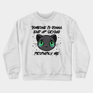 Someone's gonna end up crying Crewneck Sweatshirt